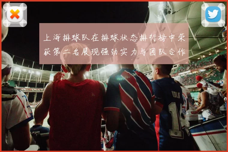 上海排球队在排球状态排行榜中荣获第二名展现强劲实力与团队合作