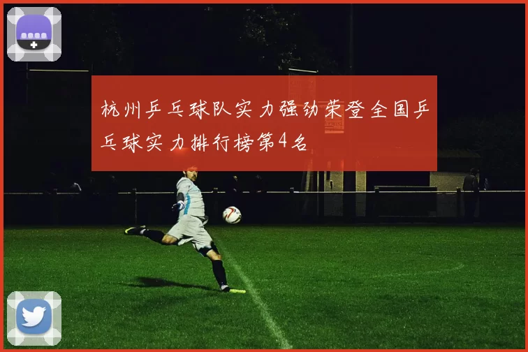 杭州乒乓球队实力强劲荣登全国乒乓球实力排行榜第4名