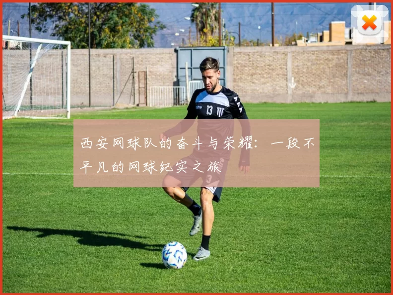 西安网球队的奋斗与荣耀：一段不平凡的网球纪实之旅