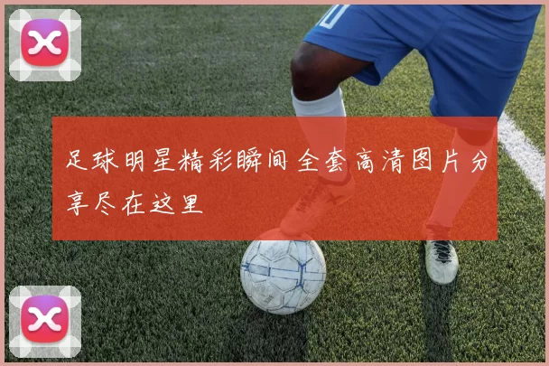 足球明星精彩瞬间全套高清图片分享尽在这里