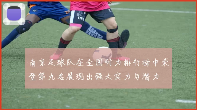 南京足球队在全国耐力排行榜中荣登第九名展现出强大实力与潜力